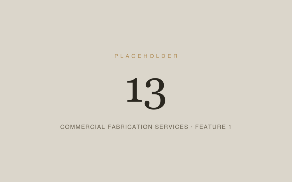 Placeholder 13 — Commercial Fabrication Services · Feature 1