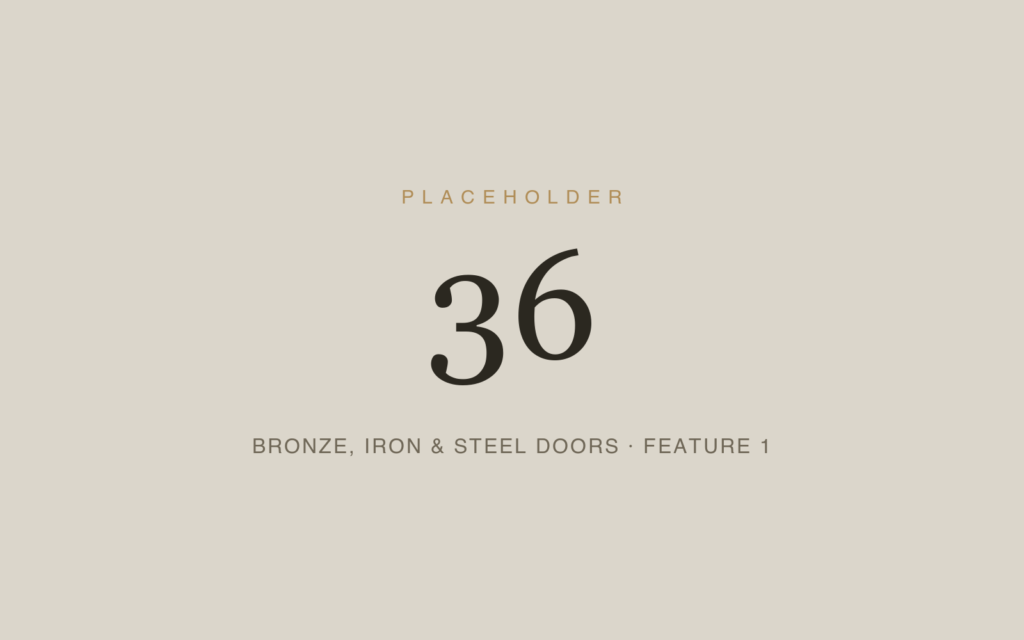 Placeholder 36 — Bronze, Iron & Steel Doors · Feature 1
