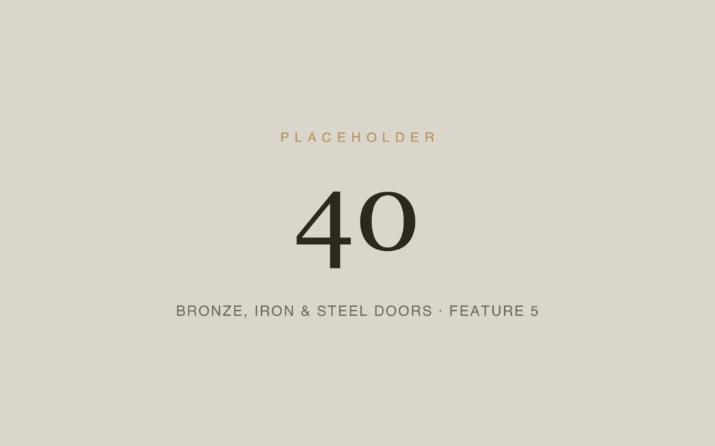 Placeholder 40 — Bronze, Iron & Steel Doors · Feature 5