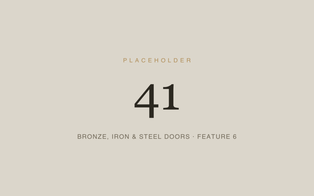 Placeholder 41 — Bronze, Iron & Steel Doors · Feature 6