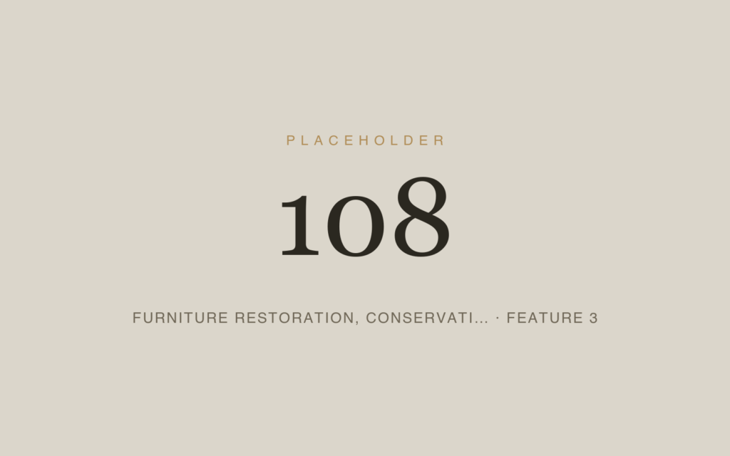 Placeholder 108 — Furniture Restoration, Conservati… · Feature 3